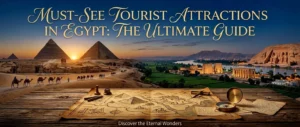 Must-See Tourist Attractions in Egypt; The Ultimate Guide