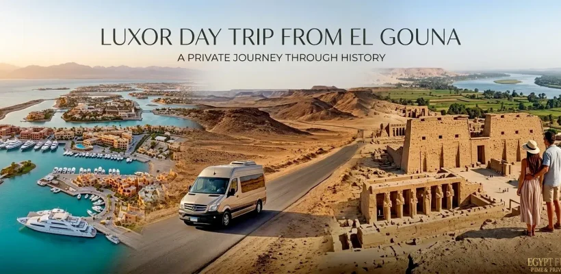 The Ultimate Luxor Day Trip from El Gouna A Private Journey Through History